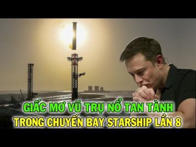 Elon Musk và Chuyến Bay Starship 8. Giấc Mơ Vũ Trụ Nổ Tan Tành! - Khoa ...